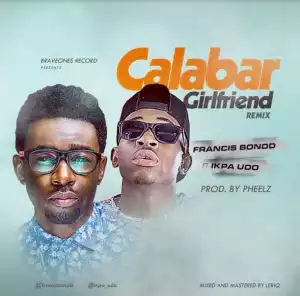 Francis Bond - Calabar Girlfriend (Remix) ft. Ikpa Udo [Prod. by Pheelz]